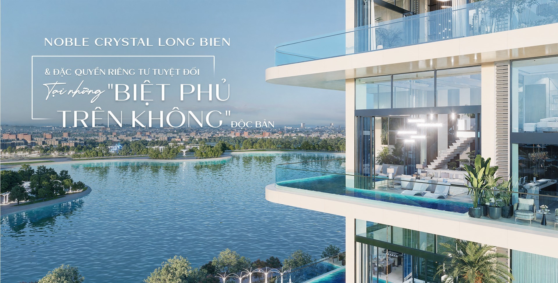 Noble Crystal Long Bien & đặc quyền riêng tư tuyệt đối tại những "BIỆT PHỦ TRÊN KHÔNG" độc bản